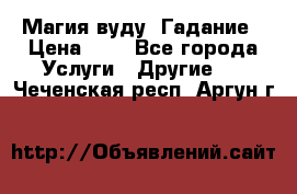 Магия вуду. Гадание › Цена ­ 1 - Все города Услуги » Другие   . Чеченская респ.,Аргун г.